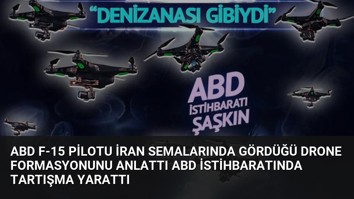 ABD F-15 Pilotu İran Semalarında Gördüğü Drone Formasyonunu Anlattı ABD İstihbaratında Tartışma Yarattı