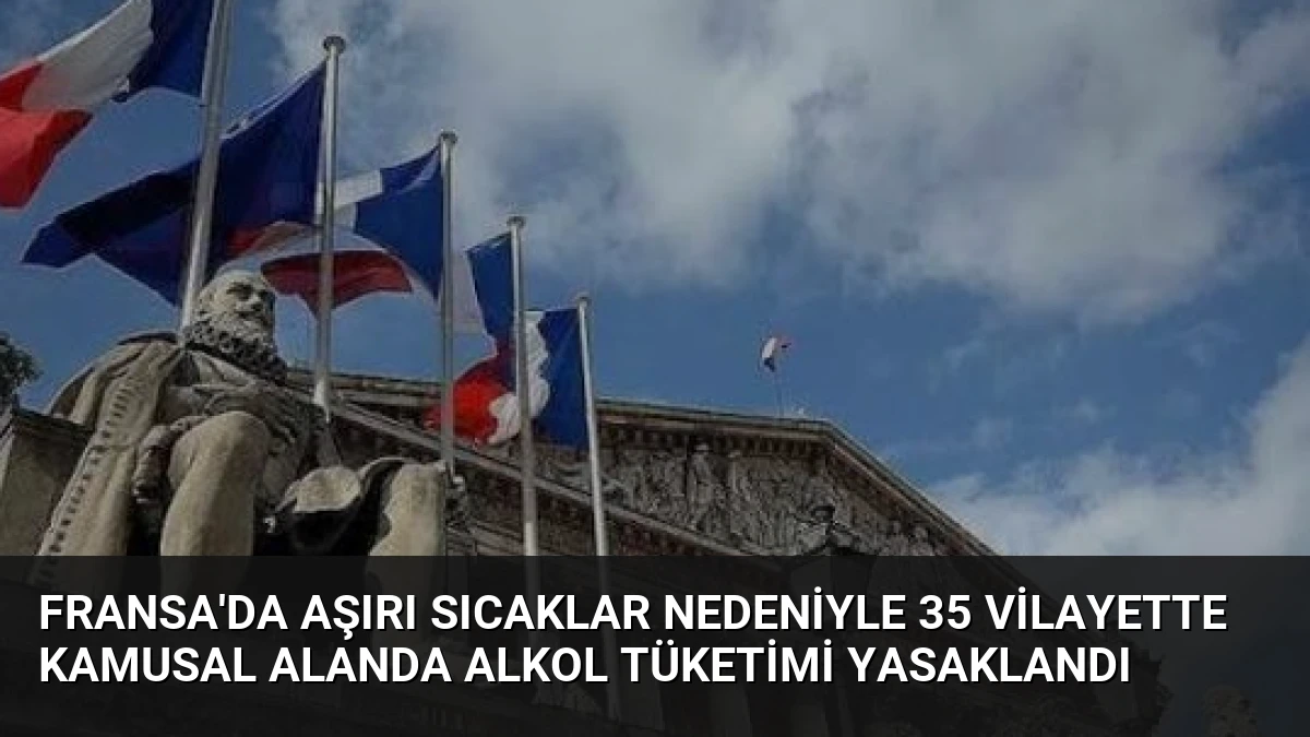 Fransa’da Aşırı Sıcaklar Nedeniyle 35 Vilayette Kamusal Alanda Alkol Tüketimi Yasaklandı