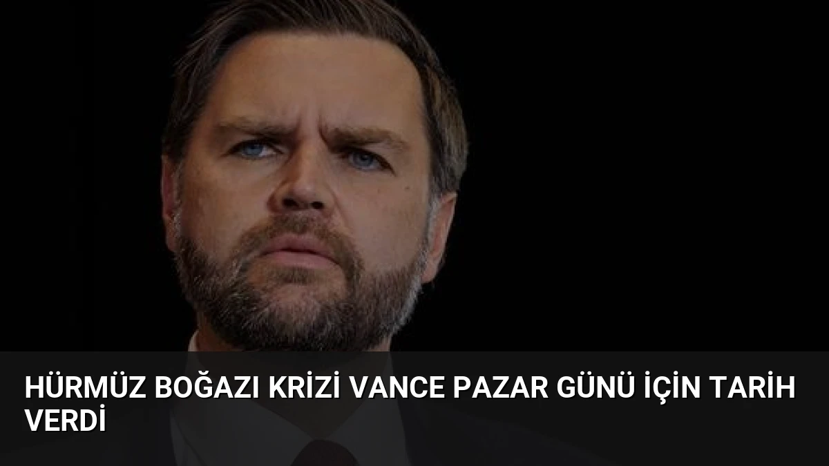Hürmüz Boğazı Krizi Vance Pazar Günü İçin Tarih Verdi