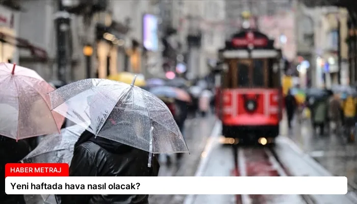 Yeni haftada hava nasıl olacak?