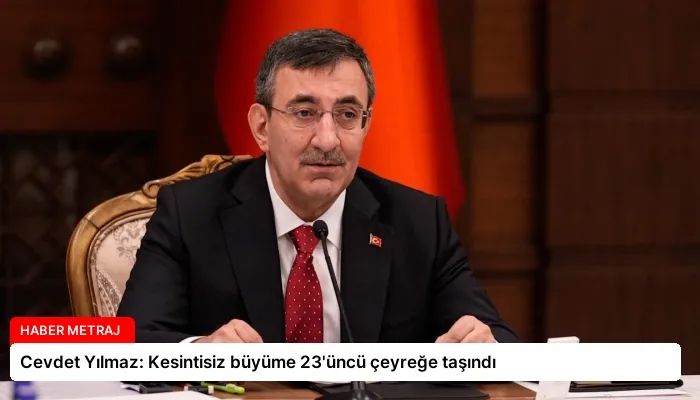 Cevdet Yılmaz: Kesintisiz büyüme 23’üncü çeyreğe taşındı