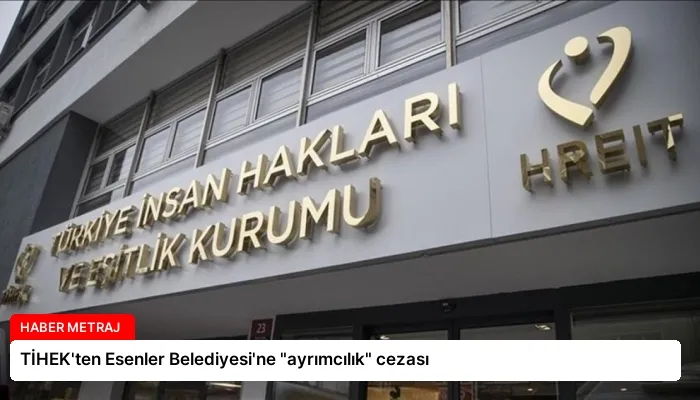 TİHEK’ten Esenler Belediyesi’ne “ayrımcılık” cezası