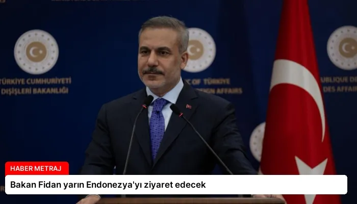 Bakan Fidan yarın Endonezya’yı ziyaret edecek