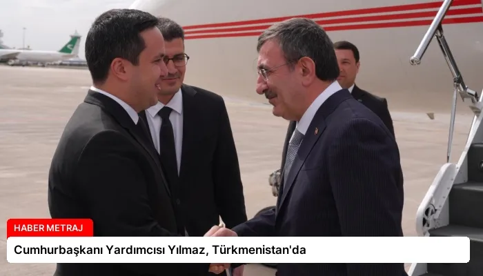 Cumhurbaşkanı Yardımcısı Yılmaz, Türkmenistan’da