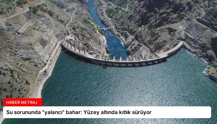 Su sorununda “yalancı” bahar: Yüzey altında kıtlık sürüyor