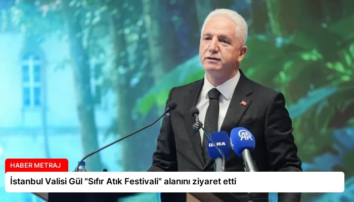 İstanbul Valisi Gül “Sıfır Atık Festivali” alanını ziyaret etti