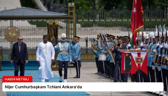 Nijer Cumhurbaşkanı Tchiani Ankara’da