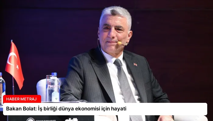 Bakan Bolat: İş birliği dünya ekonomisi için hayati