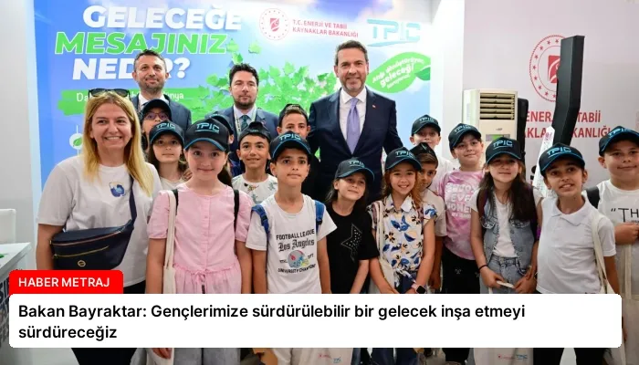 Bakan Bayraktar: Gençlerimize sürdürülebilir bir gelecek inşa etmeyi sürdüreceğiz