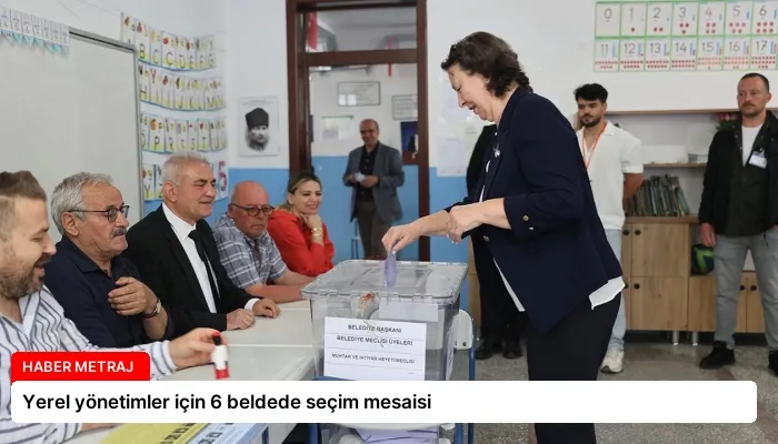 Yerel yönetimler için 6 beldede seçim mesaisi
