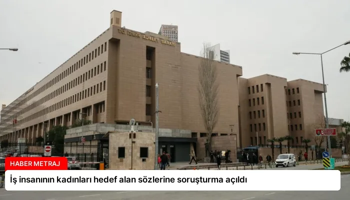 İş insanının kadınları hedef alan sözlerine soruşturma açıldı