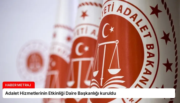 Adalet Hizmetlerinin Etkinliği Daire Başkanlığı kuruldu