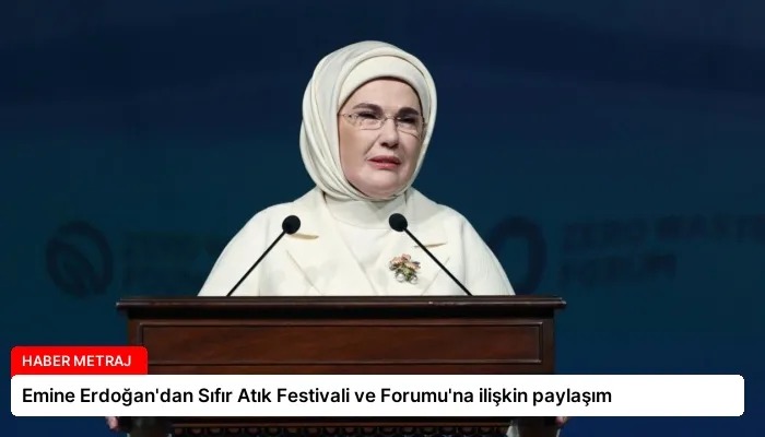 Emine Erdoğan’dan Sıfır Atık Festivali ve Forumu’na ilişkin paylaşım