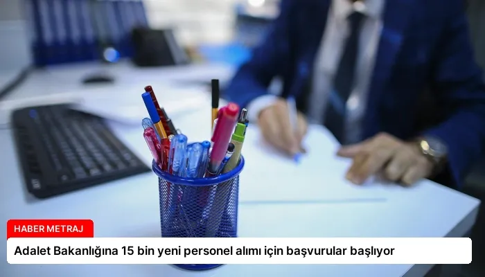 Adalet Bakanlığına 15 bin yeni personel alımı için başvurular başlıyor
