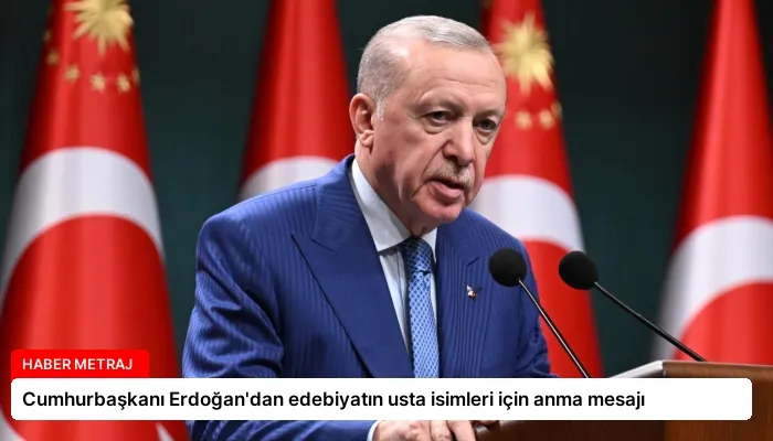 Cumhurbaşkanı Erdoğan’dan edebiyatın usta isimleri için anma mesajı