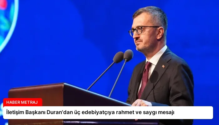 İletişim Başkanı Duran’dan üç edebiyatçıya rahmet ve saygı mesajı