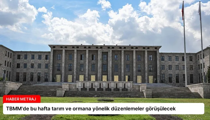 TBMM’de bu hafta tarım ve ormana yönelik düzenlemeler görüşülecek