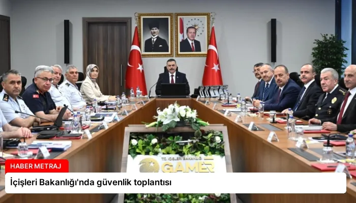 İçişleri Bakanlığı’nda güvenlik toplantısı
