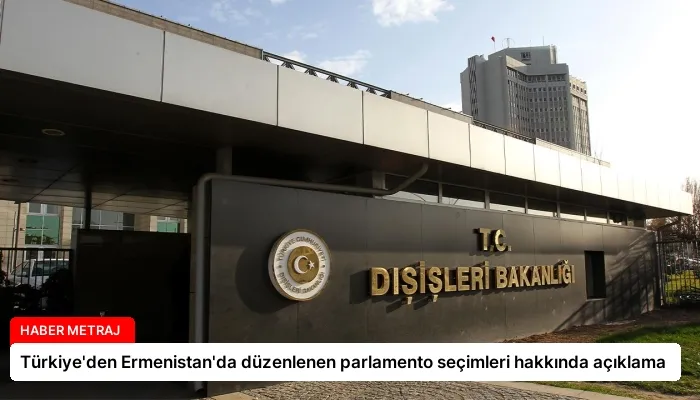 Türkiye’den Ermenistan’da düzenlenen parlamento seçimleri hakkında açıklama