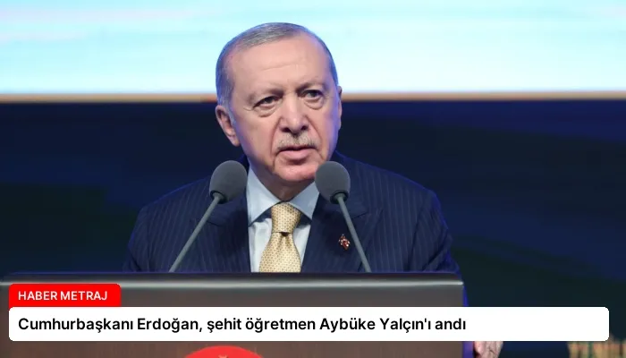 Cumhurbaşkanı Erdoğan, şehit öğretmen Aybüke Yalçın’ı andı