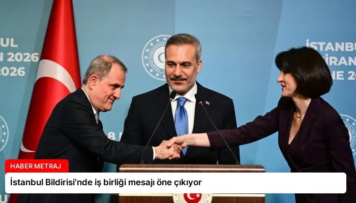 İstanbul Bildirisi’nde iş birliği mesajı öne çıkıyor