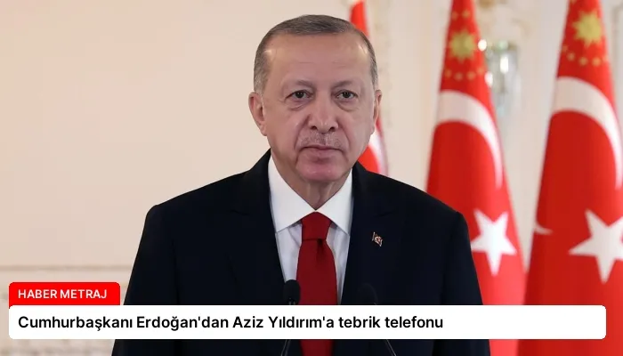 Cumhurbaşkanı Erdoğan’dan Aziz Yıldırım’a tebrik telefonu