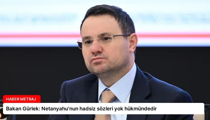 Bakan Gürlek: Netanyahu’nun hadsiz sözleri yok hükmündedir