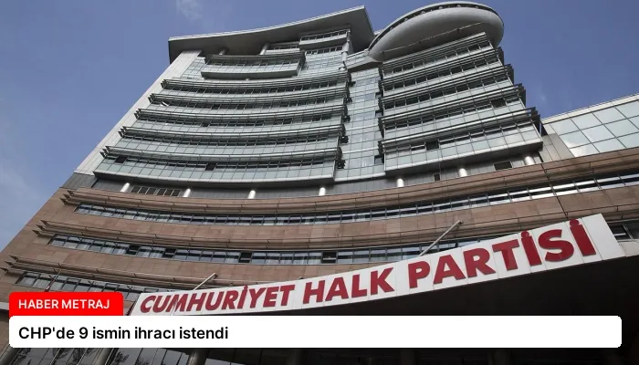 CHP’de 9 ismin ihracı istendi