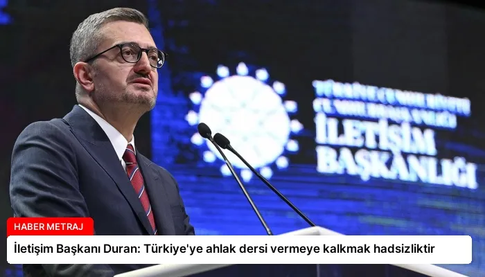 İletişim Başkanı Duran: Türkiye’ye ahlak dersi vermeye kalkmak hadsizliktir