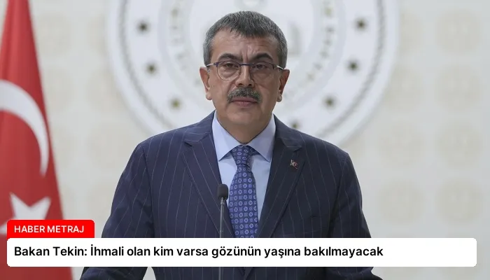 Bakan Tekin: İhmali olan kim varsa gözünün yaşına bakılmayacak