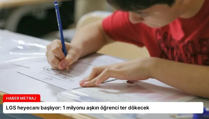 LGS heyecanı başlıyor: 1 milyonu aşkın öğrenci ter dökecek