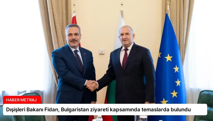 Dışişleri Bakanı Fidan, Bulgaristan ziyareti kapsamında temaslarda bulundu