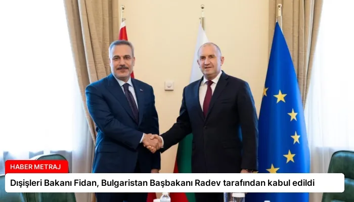 Dışişleri Bakanı Fidan, Bulgaristan Başbakanı Radev tarafından kabul edildi