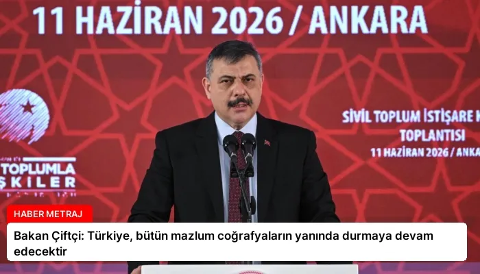 Bakan Çiftçi: Türkiye, bütün mazlum coğrafyaların yanında durmaya devam edecektir