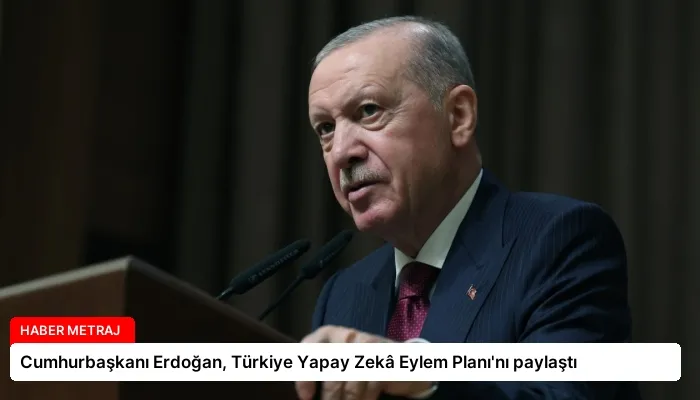 Cumhurbaşkanı Erdoğan, Türkiye Yapay Zekâ Eylem Planı’nı paylaştı