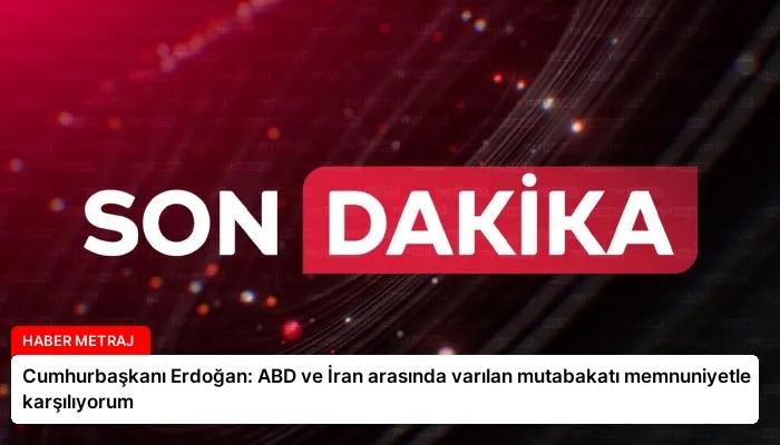 Cumhurbaşkanı Erdoğan: ABD ve İran arasında varılan mutabakatı memnuniyetle karşılıyorum