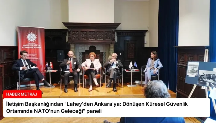 İletişim Başkanlığından “Lahey’den Ankara’ya: Dönüşen Küresel Güvenlik Ortamında NATO’nun Geleceği” paneli
