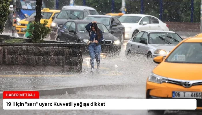 19 il için “sarı” uyarı: Kuvvetli yağışa dikkat