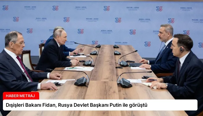 Dışişleri Bakanı Fidan, Rusya Devlet Başkanı Putin ile görüştü