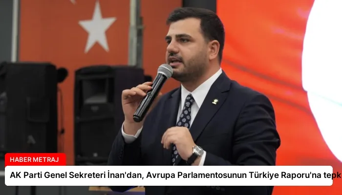AK Parti Genel Sekreteri İnan’dan, Avrupa Parlamentosunun Türkiye Raporu’na tepki