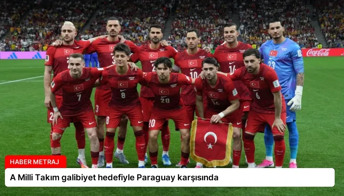 A Milli Takım galibiyet hedefiyle Paraguay karşısında