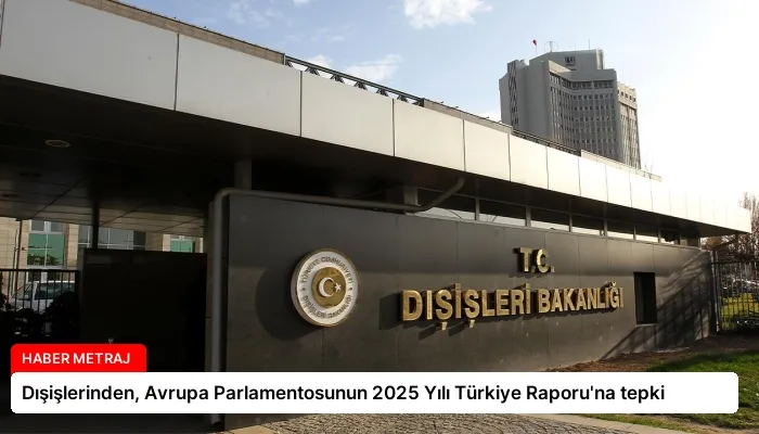 Dışişlerinden, Avrupa Parlamentosunun 2025 Yılı Türkiye Raporu’na tepki