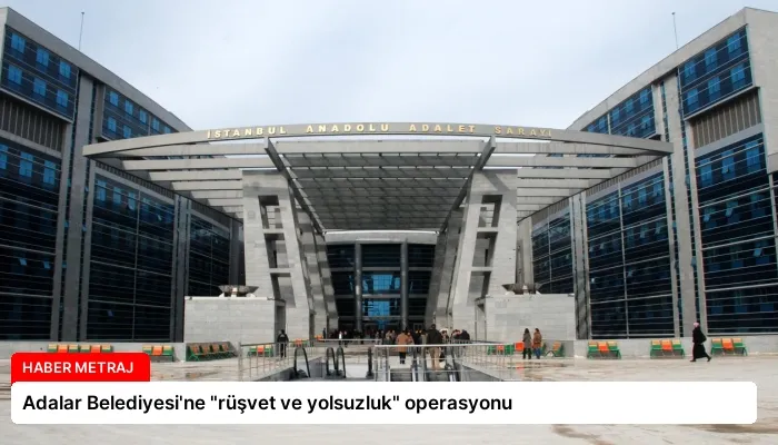 Adalar Belediyesi’ne “rüşvet ve yolsuzluk” operasyonu
