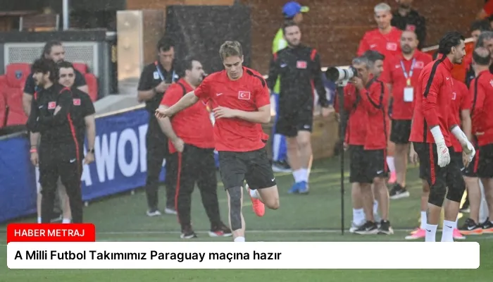 A Milli Futbol Takımımız Paraguay maçına hazır