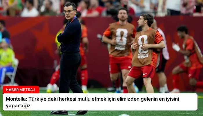 Montella: Türkiye’deki herkesi mutlu etmek için elimizden gelenin en iyisini yapacağız