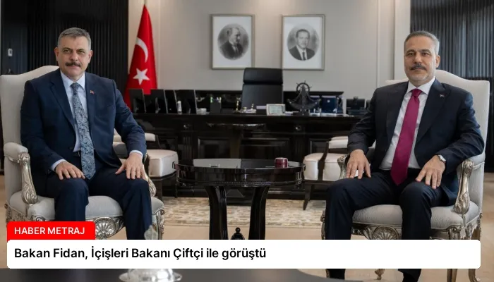 Bakan Fidan, İçişleri Bakanı Çiftçi ile görüştü