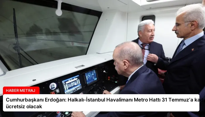 Cumhurbaşkanı Erdoğan: Halkalı-İstanbul Havalimanı Metro Hattı 31 Temmuz’a kadar ücretsiz olacak