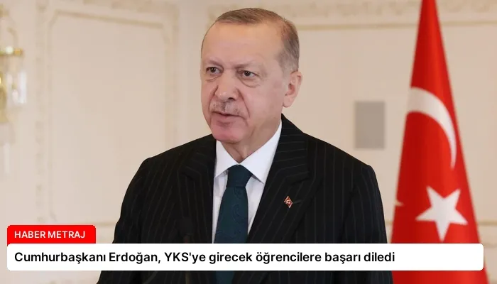 Cumhurbaşkanı Erdoğan, YKS’ye girecek öğrencilere başarı diledi