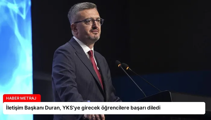 İletişim Başkanı Duran, YKS’ye girecek öğrencilere başarı diledi