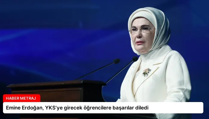 Emine Erdoğan, YKS’ye girecek öğrencilere başarılar diledi